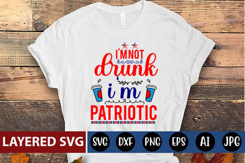 i'm not drunk i'm patriotic SVG cut file SVG Blessedprint 