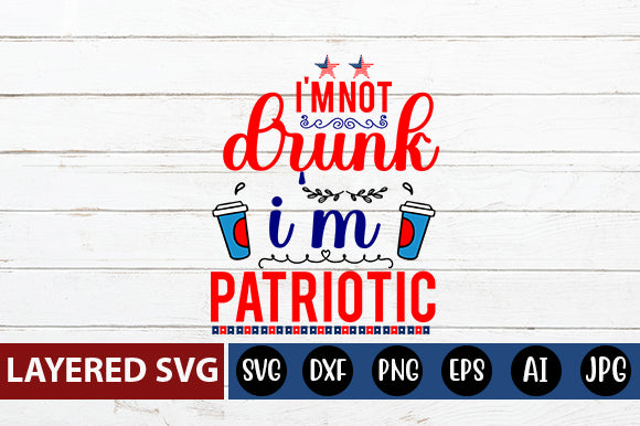 i'm not drunk i'm patriotic SVG cut file SVG Blessedprint 