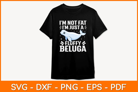 I’m Not Fat I’m Just A Fluffy Beluga Svg Design SVG artprintfile 