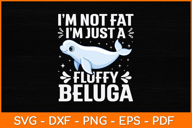 I’m Not Fat I’m Just A Fluffy Beluga Svg Design SVG artprintfile 