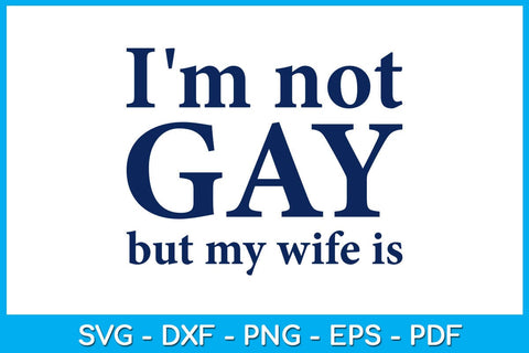 I'm Not Gay But My Wife Is SVG PNG PDF Cut File SVG Creativedesigntee 