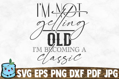 I'm Not Getting Old I'm Becoming A Classic SVG MintyMarshmallows 