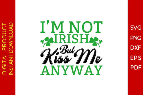 I'm Not Irish But Kiss Me Anyway St Patrick's Day SVG PNG PDF Cut File SVG Creativedesigntee 