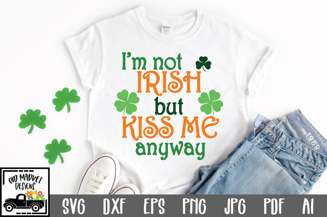 I'm not Irish but Kiss Me Anyway SVG Cut File SVG Old Market 