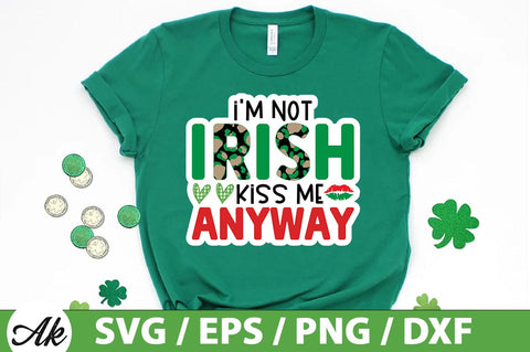 I'm not irish kiss me anyway SVG SVG akazaddesign 