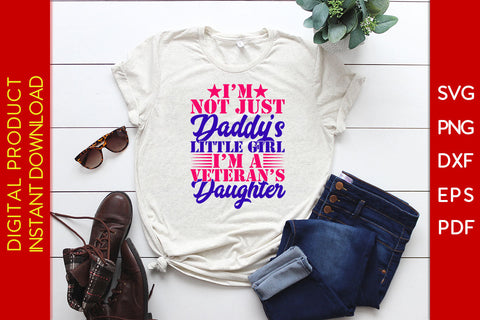 I’m Not Just Daddy’s Little Girl I’m A Veteran’s Daughter SVG PNG PDF Cut File SVG Creativedesigntee 
