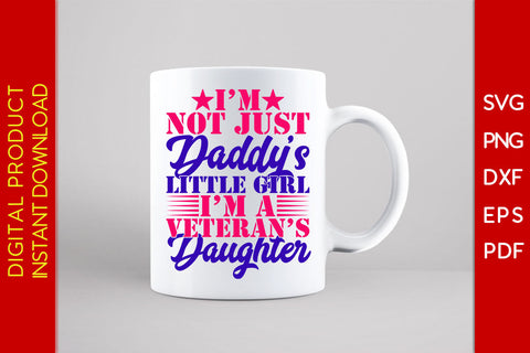 I’m Not Just Daddy’s Little Girl I’m A Veteran’s Daughter SVG PNG PDF Cut File SVG Creativedesigntee 