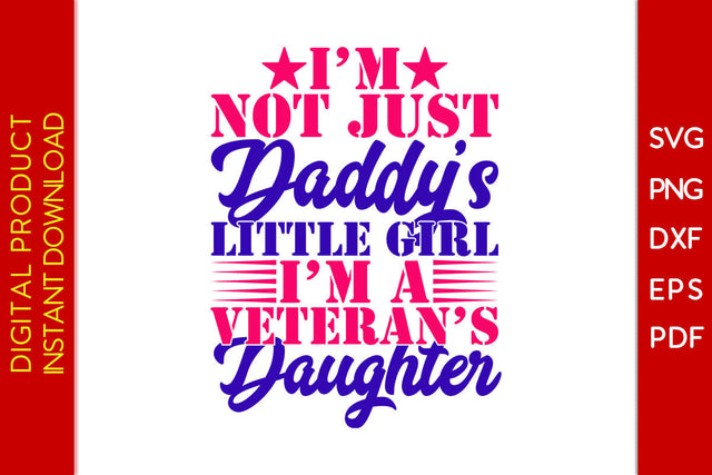 I’m Not Just Daddy’s Little Girl I’m A Veteran’s Daughter SVG PNG PDF Cut File SVG Creativedesigntee 