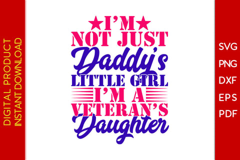 I’m Not Just Daddy’s Little Girl I’m A Veteran’s Daughter SVG PNG PDF Cut File SVG Creativedesigntee 