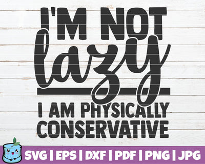 I'm Not Lazy I Am Physically Conservative SVG MintyMarshmallows 