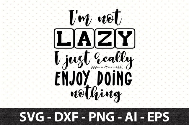 I'm not lazy I just really enjoy doing nothing svg SVG orpitasn 