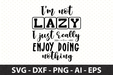 I'm not lazy I just really enjoy doing nothing svg SVG orpitasn 
