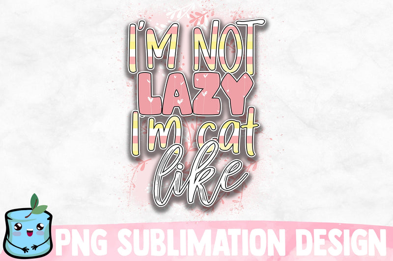 I'm Not Lazy I'm Cat Like Sublimation Design Sublimation MintyMarshmallows 
