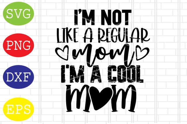 I'm Not Like A Regular Mom I'm A Cool Mom (2) Svg, Mother's Day Svg, Png, Eps, Dxf Files SVG DigitalSvgFiles 