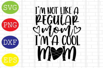 I'm Not Like A Regular Mom I'm A Cool Mom Svg, Mother's Day Svg, Png, Eps, Dxf Files SVG DigitalSvgFiles 