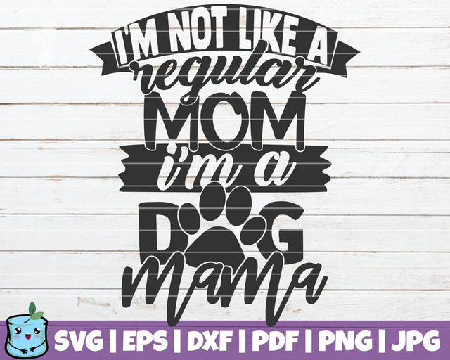 I'm Not Like A Regular Mom I'm A Dog Mama SVG MintyMarshmallows 