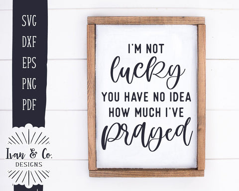 I'm Not Lucky You Have No Idea How Much I've Prayed SVG Files | Christian | Religion | Prayer SVG (952141736) SVG Ivan & Co. Designs 