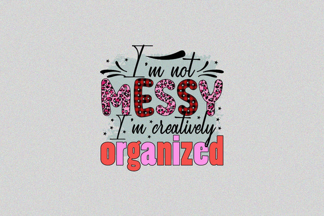 I’m not messy I’m creatively organized Sublimation SVGArt 