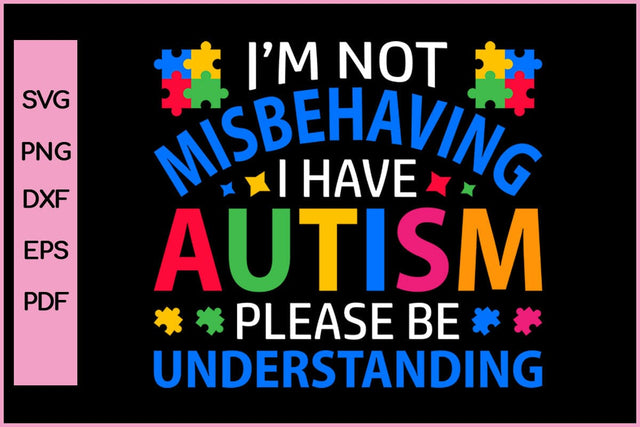 I’M NOT MISBEHAVING I HAVE AUTISM PLEASE BE UNDERSTANDING Autism SVG PNG Craft Cut File SVG SVG Print File 