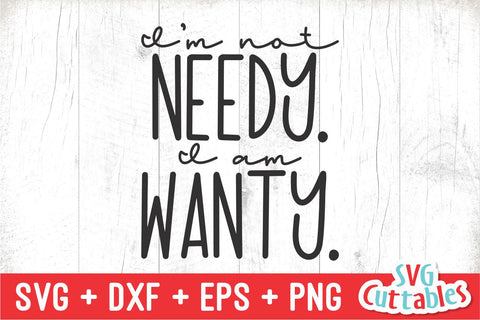 I'm Not Needy I Am Wanty svg - Funny Cut File - Funny svg - dxf - eps - png - Quote - Silhouette - Cricut - Digital File SVG Svg Cuttables 