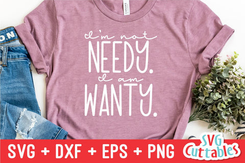 I'm Not Needy I Am Wanty svg - Funny Cut File - Funny svg - dxf - eps - png - Quote - Silhouette - Cricut - Digital File SVG Svg Cuttables 