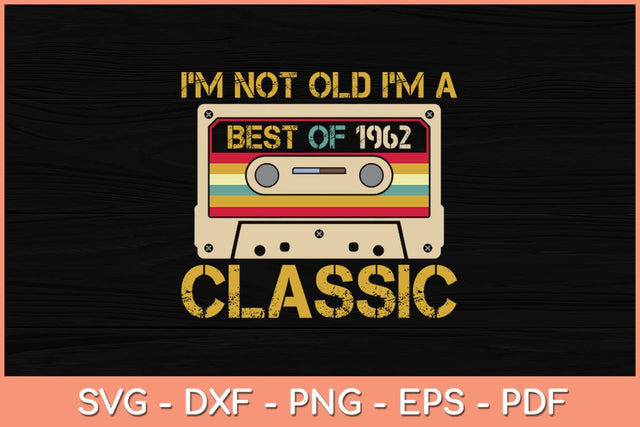 I’m Not Old I'm A Best Of 1962 Classic 60th Birthday Svg File SVG Helal 