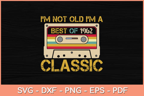 I’m Not Old I'm A Best Of 1962 Classic 60th Birthday Svg File SVG Helal 