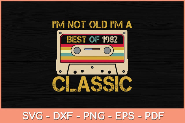 I’m Not Old I'm A Best Of 1982 Classic 40th Birthday Svg File SVG Helal 