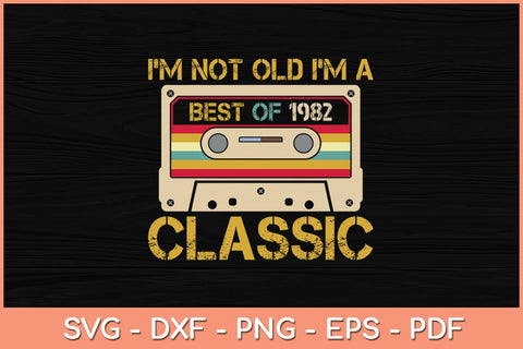 I’m Not Old I'm A Best Of 1982 Classic 40th Birthday Svg File SVG Helal 
