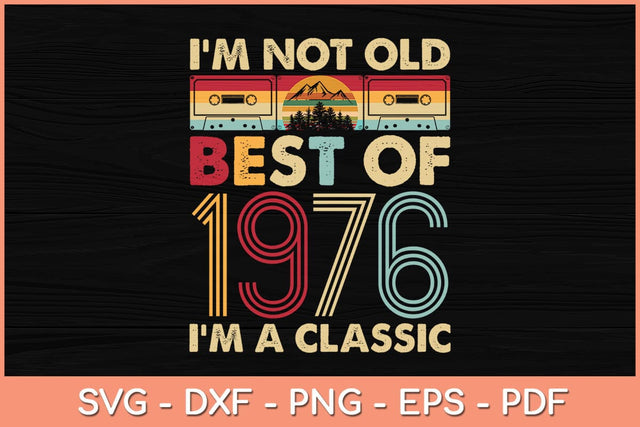 I'm Not Old I'm A Classic Vintage 1976 46th Birthday Svg Cutting File SVG artprintfile 