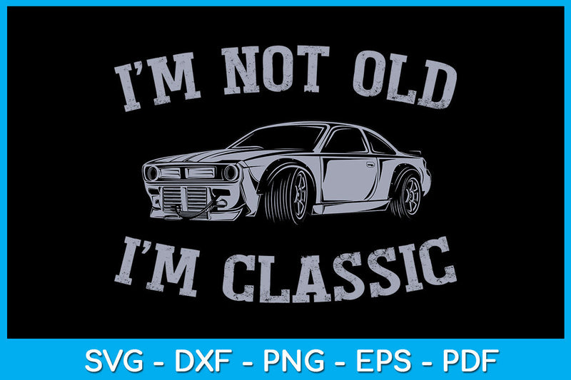 I'm Not Old I'm Classic Trending SVG PNG PDF Cut File SVG Creativedesigntee 