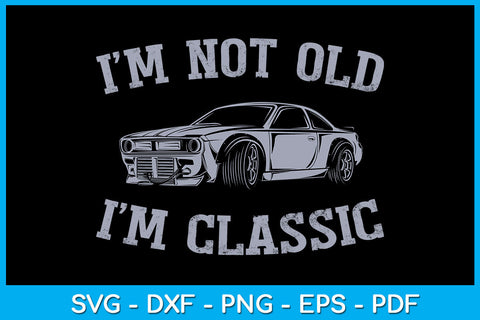 I'm Not Old I'm Classic Trending SVG PNG PDF Cut File SVG Creativedesigntee 