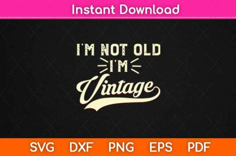 I'm Not Old I'm Vintage Funny Svg Design SVG artprintfile 