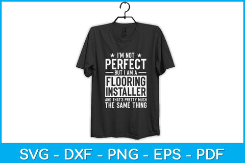 I’m Not Perfect But I Am A Flooring Installer Svg Design SVG artprintfile 