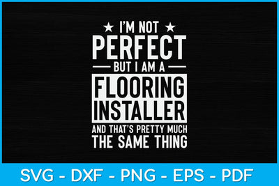 I’m Not Perfect But I Am A Flooring Installer Svg Design SVG artprintfile 