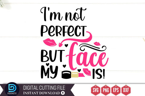 I'm not perfect but my face is SVG SVG DESIGNISTIC 