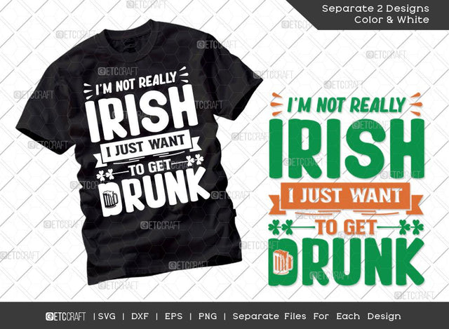 Im Not Really Irish I Just Want To Get Drunk SVG Cut File | Irish Shamrock Svg | Funny Drinking Day Svg | St Patricks Day Svg | T-shirt Design SVG ETC Craft 