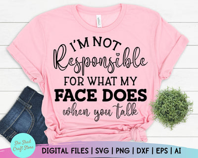I'm Not Responsible For What My Face Does Svg, Sarcastic Cut File, Funny Svg SVG She Shed Craft Store 