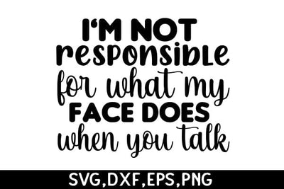 I'm Not Responsible For What My Face Does When You Talk SVG Angelina750 