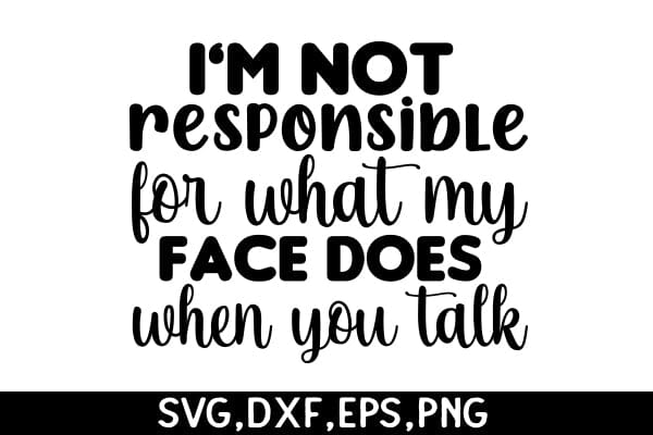 I'm Not Responsible For What My Face Does When You Talk SVG Angelina750 