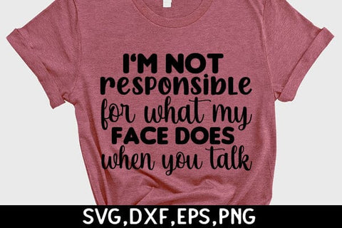 I'm Not Responsible For What My Face Does When You Talk SVG Angelina750 
