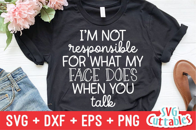 I'm Not Responsible For What My Face Does When You Talk Svg Cuttables 