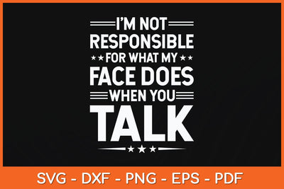 I'm Not Responsible For What My Face Does When You Talk Svg Cutting File SVG Helal 