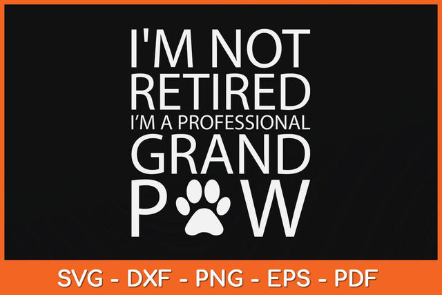 I’m Not Retired I'm A Professional Grand Paw Fathers Day Svg File SVG Helal 