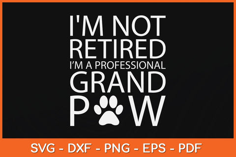 I’m Not Retired I'm A Professional Grand Paw Fathers Day Svg File SVG Helal 