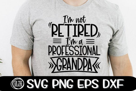 I'm Not RETIRED I'm a Professional GRANDPA - SVG PNG EPS DXF SVG On the Beach Boutique 