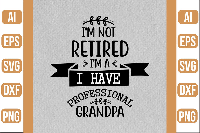 I'm Not Retired I'm A Professional Grandpa svg SVG shah alam 