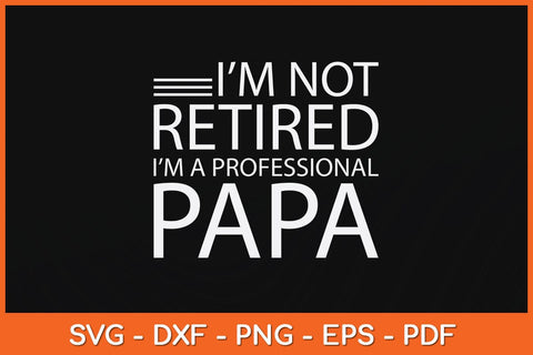 I'm Not Retired I'm A Professional Papa Fathers Day Svg Cutting File SVG artprintfile 
