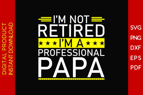 I'm Not Retired I'm A Professional Papa Father's Day SVG PNG PDF Cut File SVG Creativedesigntee 