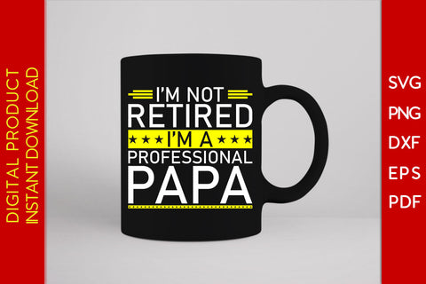 I'm Not Retired I'm A Professional Papa Father's Day SVG PNG PDF Cut File SVG Creativedesigntee 
